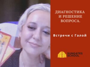 Диагностика и Решение проблемы.  Встречи с Галой